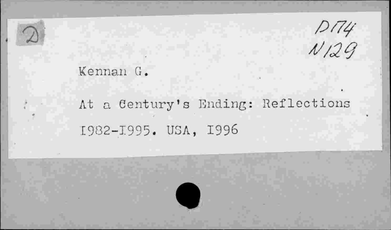 ﻿fifty
Kennan G.
At a Century’3 Ending: Reflection,
1982-1995. USA, 1996